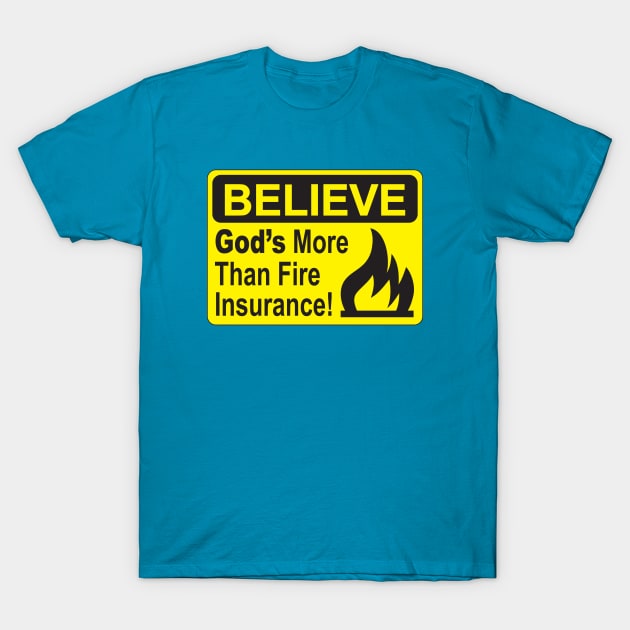 BELIEVE....God's more than Fire Insurance T-Shirt by idesign1